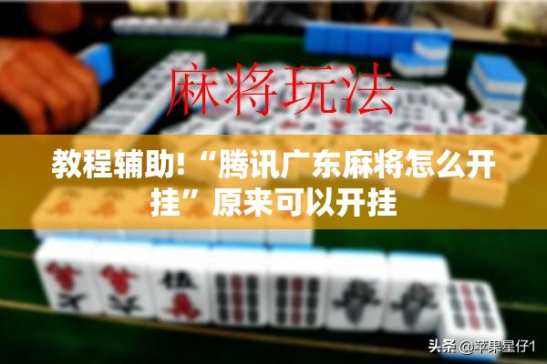 教程辅助!“腾讯广东麻将怎么开挂	”原来可以开挂