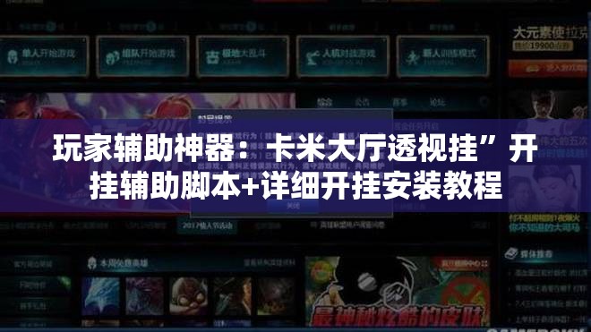 玩家辅助神器：卡米大厅透视挂”开挂辅助脚本+详细开挂安装教程