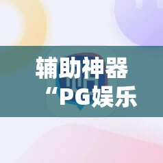 辅助神器“PG娱乐城有没有挂	”2026开挂教程步骤