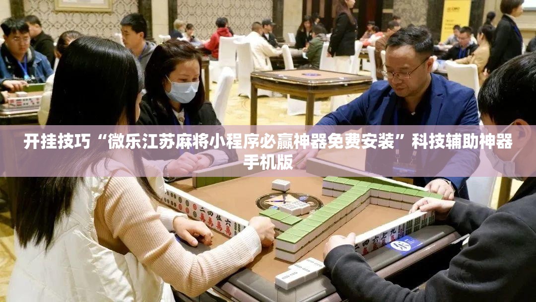 开挂技巧“微乐江苏麻将小程序必赢神器免费安装	”科技辅助神器手机版