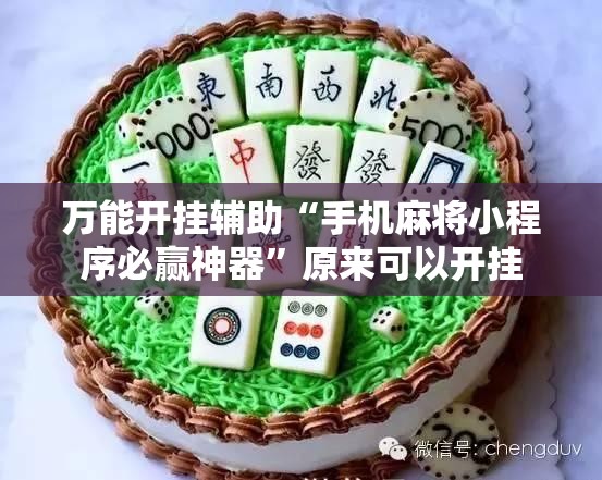 万能开挂辅助“手机麻将小程序必赢神器”原来可以开挂