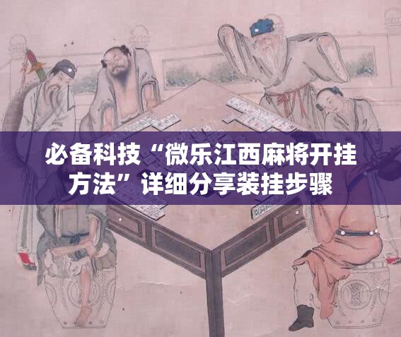 必备科技“微乐江西麻将开挂方法”详细分享装挂步骤