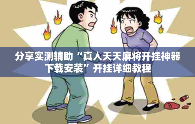 分享实测辅助“真人天天麻将开挂神器下载安装”开挂详细教程