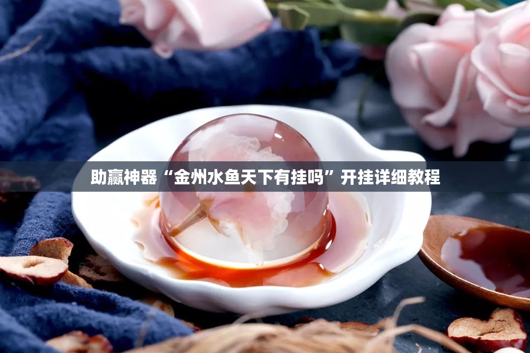 助赢神器“金州水鱼天下有挂吗	”开挂详细教程