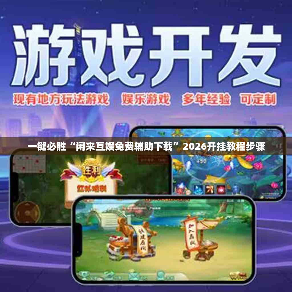 一键必胜“闲来互娱免费辅助下载	”2026开挂教程步骤