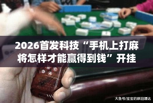 2026首发科技“手机上打麻将怎样才能赢得到钱”开挂(透视)最新辅助详细