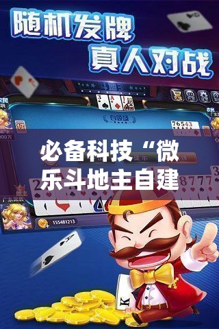 必备科技“微乐斗地主自建房有挂吗	”科技辅助神器手机版