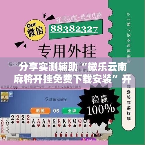 分享实测辅助“微乐云南麻将开挂免费下载安装”开挂详细教程