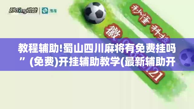 教程辅助!蜀山四川麻将有免费挂吗”(免费)开挂辅助教学(最新辅助开挂教程)