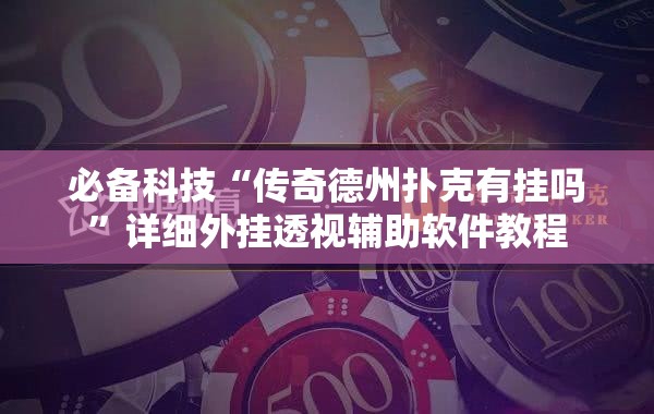 必备科技“传奇德州扑克有挂吗”详细外挂透视辅助软件教程