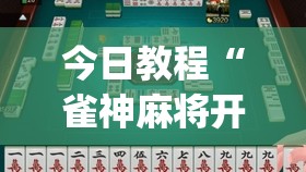 今日教程“雀神麻将开挂教程方法”(辅助神器)开挂详细教程