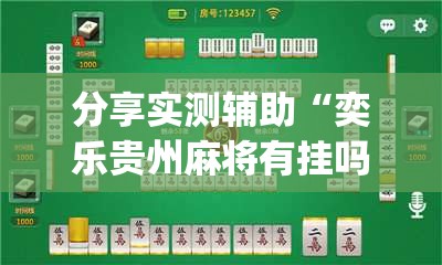 分享实测辅助“奕乐贵州麻将有挂吗”(辅助神器)开挂详细教程