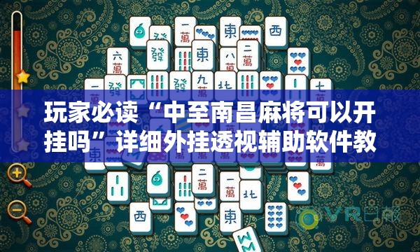 玩家必读“中至南昌麻将可以开挂吗”详细外挂透视辅助软件教程