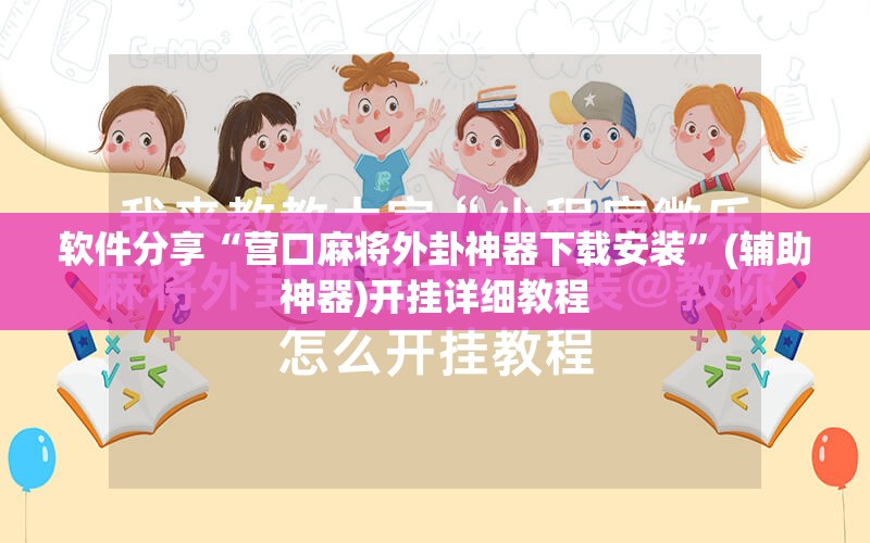 软件分享“营口麻将外卦神器下载安装	”(辅助神器)开挂详细教程
