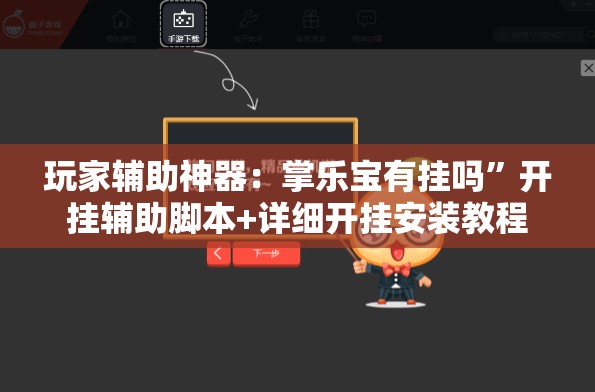 玩家辅助神器：掌乐宝有挂吗”开挂辅助脚本+详细开挂安装教程