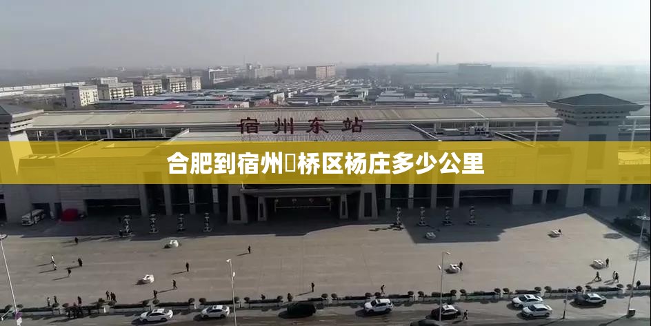 合肥到宿州埇桥区杨庄多少公里 合肥到宿州埇桥区杨庄多少公里