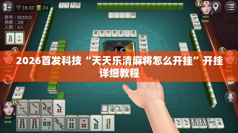 2026首发科技“天天乐清麻将怎么开挂”开挂详细教程
