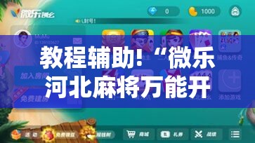 教程辅助!“微乐河北麻将万能开挂器免费通用版	”细辅助教程分享