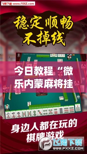 今日教程“微乐内蒙麻将挂免费安装”(透视挂)辅助下载教程