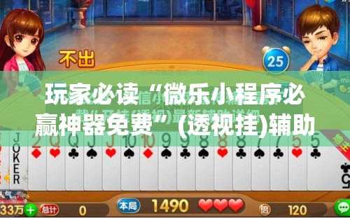 玩家必读“微乐小程序必赢神器免费”(透视挂)辅助下载教程