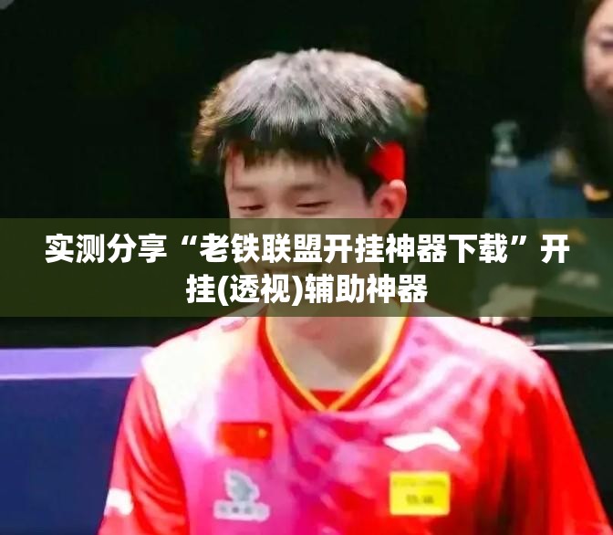 实测分享“老铁联盟开挂神器下载	”开挂(透视)辅助神器