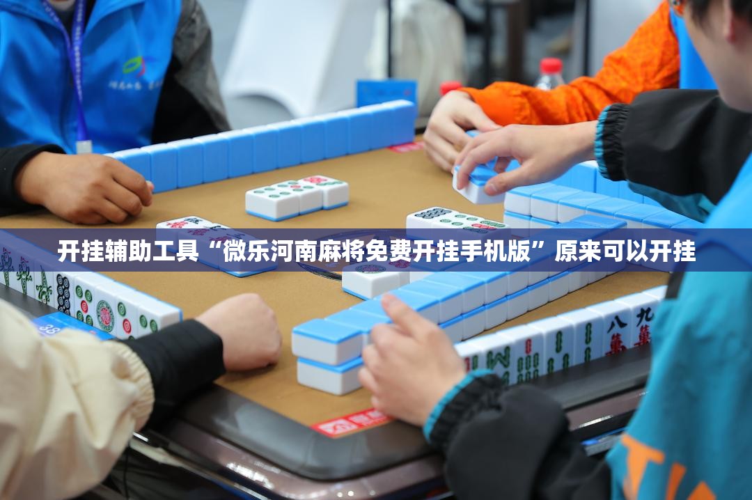 开挂辅助工具“微乐河南麻将免费开挂手机版	”原来可以开挂