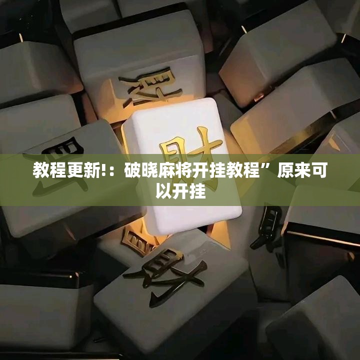 教程更新!：破晓麻将开挂教程	”原来可以开挂
