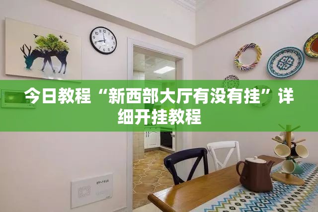 今日教程“新西部大厅有没有挂	”详细开挂教程