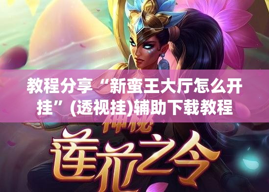 教程分享“新蛮王大厅怎么开挂	”(透视挂)辅助下载教程