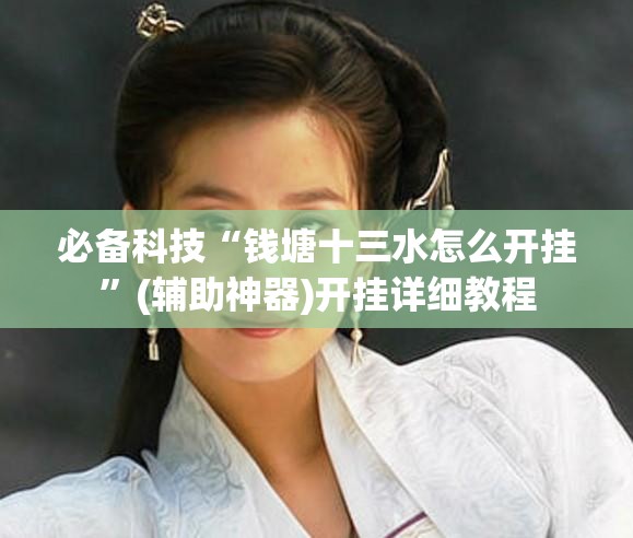 必备科技“钱塘十三水怎么开挂”(辅助神器)开挂详细教程