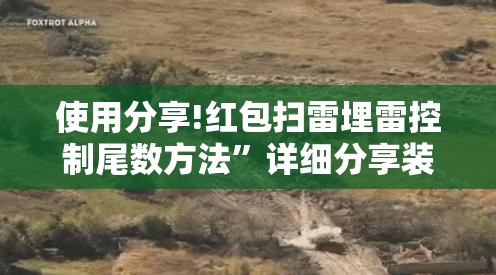 使用分享!红包扫雷埋雷控制尾数方法	”详细分享装挂步骤