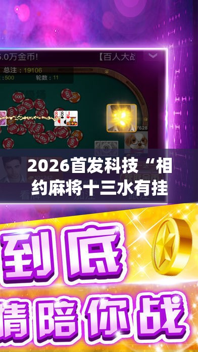 2026首发科技“相约麻将十三水有挂吗”开挂(透视)最新辅助详细