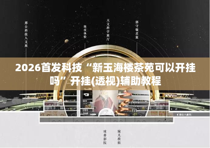 2026首发科技“新玉海楼茶苑可以开挂吗”开挂(透视)辅助教程