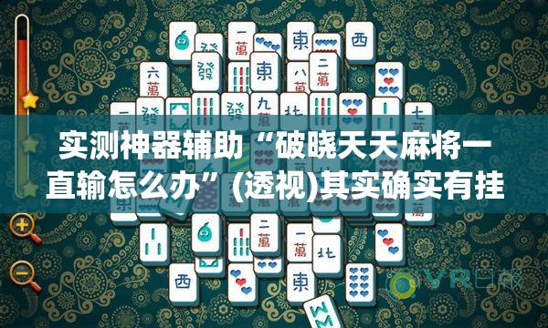 实测神器辅助“破晓天天麻将一直输怎么办”(透视)其实确实有挂