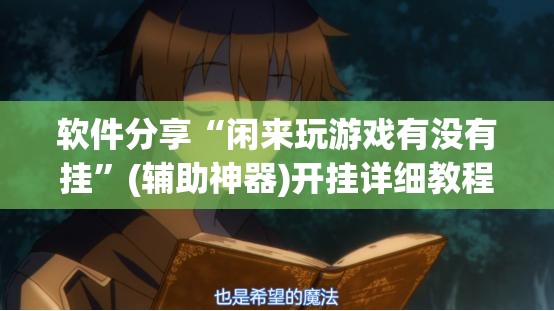 软件分享“闲来玩游戏有没有挂”(辅助神器)开挂详细教程