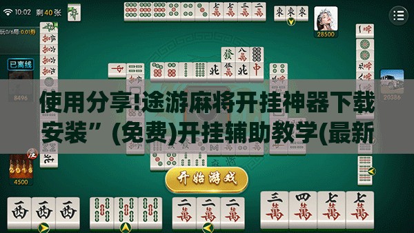 使用分享!途游麻将开挂神器下载安装”(免费)开挂辅助教学(最新辅助开挂教程)