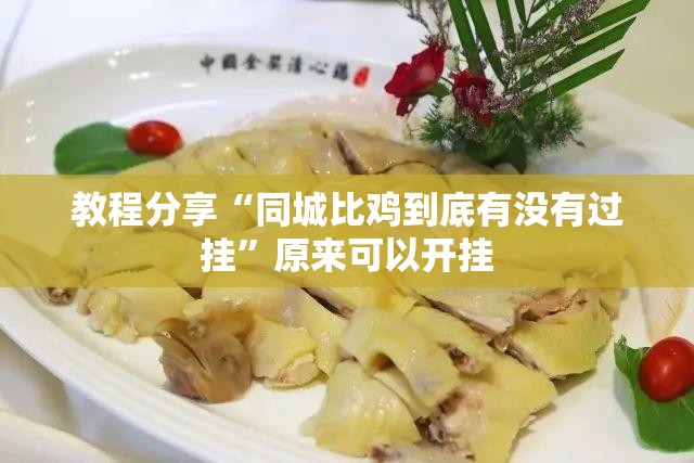 教程分享“同城比鸡到底有没有过挂”原来可以开挂