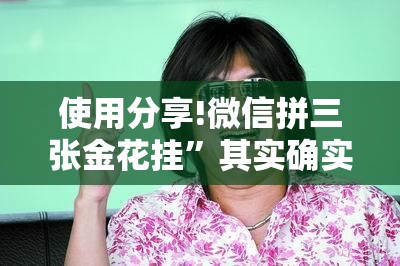 使用分享!微信拼三张金花挂”其实确实有挂