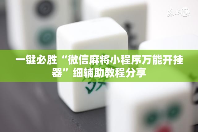 一键必胜“微信麻将小程序万能开挂器”细辅助教程分享