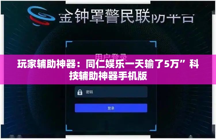 玩家辅助神器：同仁娱乐一天输了5万	”科技辅助神器手机版