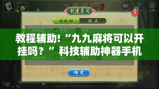 教程辅助!“九九麻将可以开挂吗？”科技辅助神器手机版