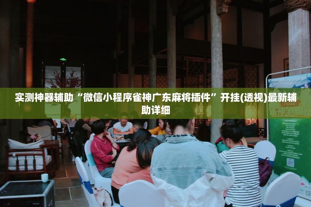实测神器辅助“微信小程序雀神广东麻将插件	”开挂(透视)最新辅助详细