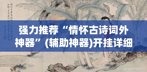 强力推荐“情怀古诗词外神器	”(辅助神器)开挂详细教程
