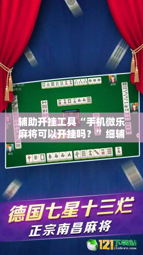 辅助开挂工具“手机微乐麻将可以开挂吗？”细辅助教程分享