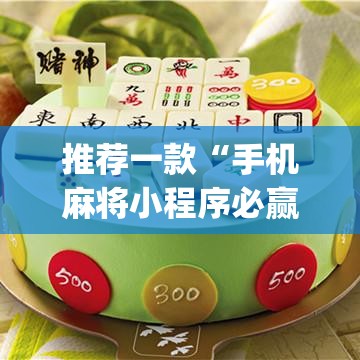 推荐一款“手机麻将小程序必赢神器(透视)	”开挂辅助脚本+详细开挂安装教程