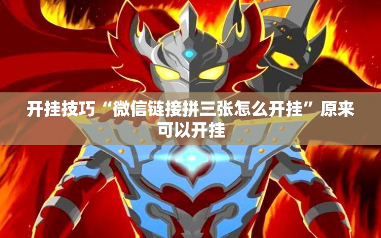 开挂技巧“微信链接拼三张怎么开挂	”原来可以开挂
