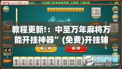 教程更新!：中至万年麻将万能开挂神器	”(免费)开挂辅助教学(最新辅助开挂教程)