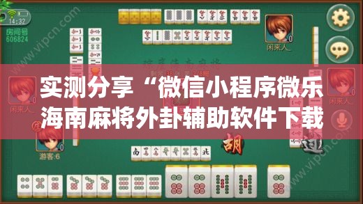 实测分享“微信小程序微乐海南麻将外卦辅助软件下载”开挂(透视)辅助教程