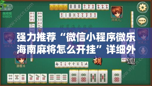 强力推荐“微信小程序微乐海南麻将怎么开挂”详细外挂透视辅助软件教程