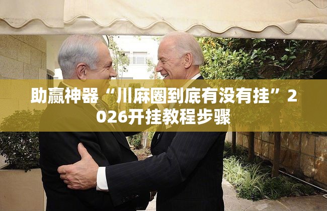助赢神器“川麻圈到底有没有挂	”2026开挂教程步骤